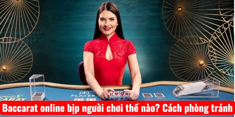 Baccarat online bịp người chơi thế nào? Cách phòng tránh