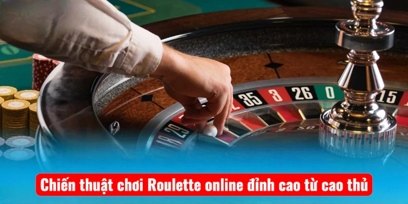 Chiến thuật chơi Roulette online đỉnh cao từ cao thủ